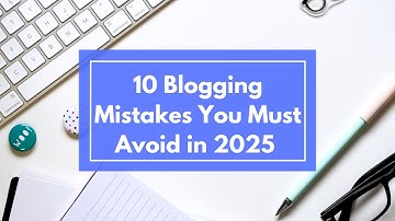 10 Blogging Mistakes You Must Avoid in 2025