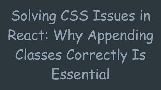 Solving CSS Issues in React: Why Appending Classes Correctly Is Essential