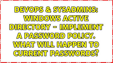 Windows Active Directory - Implement a password policy. What will happen to current passwords?