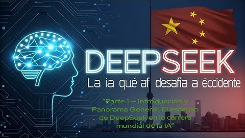 “Parte 1 — Introducción y Panorama General: El ascenso de DeepSeek en la carrera mundial de la IA”