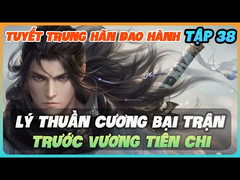 Video Tuyết Trung Hãn Đao Hành Tập 38 | Lý Thuần Cương Bại Trận Trước Viên Tiên Chi - youtube