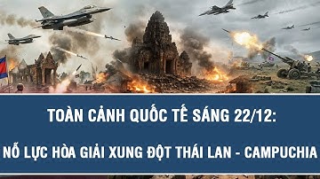 Toàn cảnh quốc tế sáng 22/12: Nỗ lực hòa giải xung đột Thái Lan - Campuchia