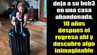 Deja A Su Beb3 En Una Casa Abandonada 10 Años Después El Regresa Y Descubre Lo Inimaginable.