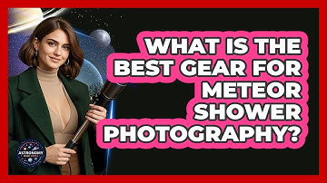 What Is The Best Gear For Meteor Shower Photography? - Astronomy Made Simple