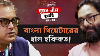 থিয়েটারের সত্যিই কি সুদিন? | Sujan Neel Mukherjee | Soul Connection | Bengali Podcast | Episode 33