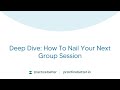 Deep Dive: How To Nail Your Next Group Session