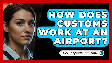 How Does Customs Work At An Airport? - SecurityFirstCorp.com