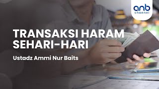 Transaksi Haram Sehari-hari | Ustadz Ammi Nur Baits