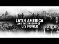 LATIN AMERICA AND THE SHADOW OF US POWER