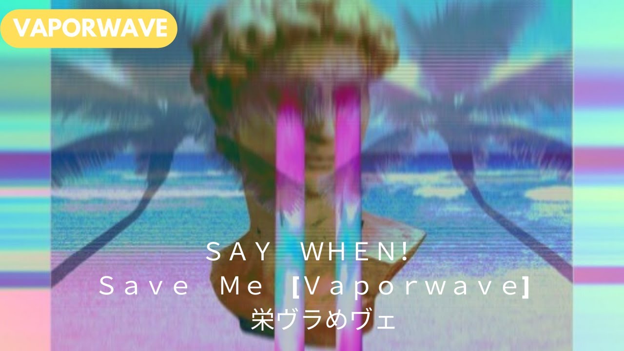 SAY WHEN！ － Save Me [Vaporwave] 栄ヴラめヷェ - YouTube