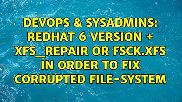 DevOps & SysAdmins: redhat 6 version + xfs_repair or fsck.xfs in order to fix corrupted file-system