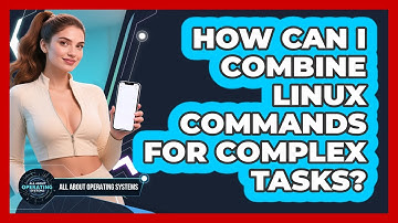 How Can I Combine Linux Commands For Complex Tasks? - All About Operating Systems