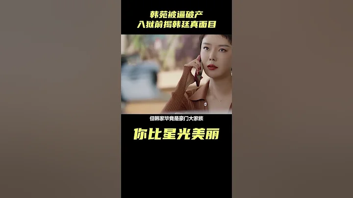 你比星光美麗：韓苑被逼破產，入獄前揭露韓廷真面目，紀星傻眼#你比星光美麗#都市愛情#職場#譚松韻#許凱 - 天天要聞