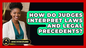 How Do Judges Interpret Laws and Legal Precedents? | Justice System Explained