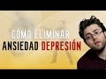 Como eliminar tu depresión y ansiedad