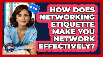 How Does Networking Etiquette Make You Network Effectively? - Social Success Club