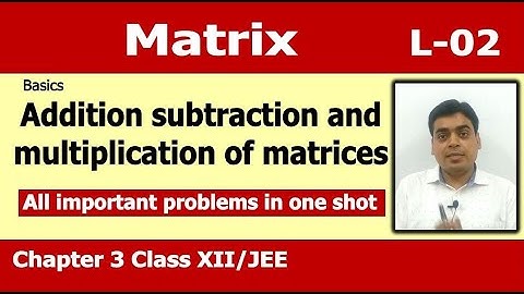 Matrix # 2 | Addition, Subtraction and multiplication of the matrices | Chapter 3 Class 12 / JEE