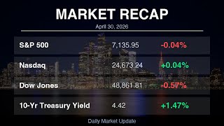 Daily Market Recap — April 30, 2026 | S&P 500, Nasdaq, Dow, Treasury Yields