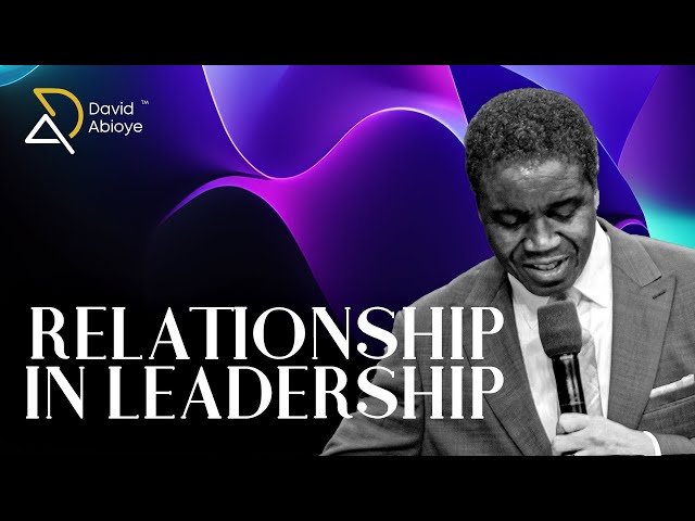 RELATIONSHIP IN LEADERSHIP || Bishop David Abioye