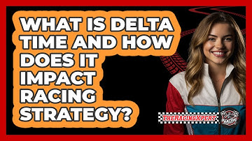 What Is Delta Time And How Does It Impact Racing Strategy? - The Racing Xpert