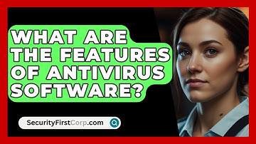 What Are The Features Of Antivirus Software? - SecurityFirstCorp.com