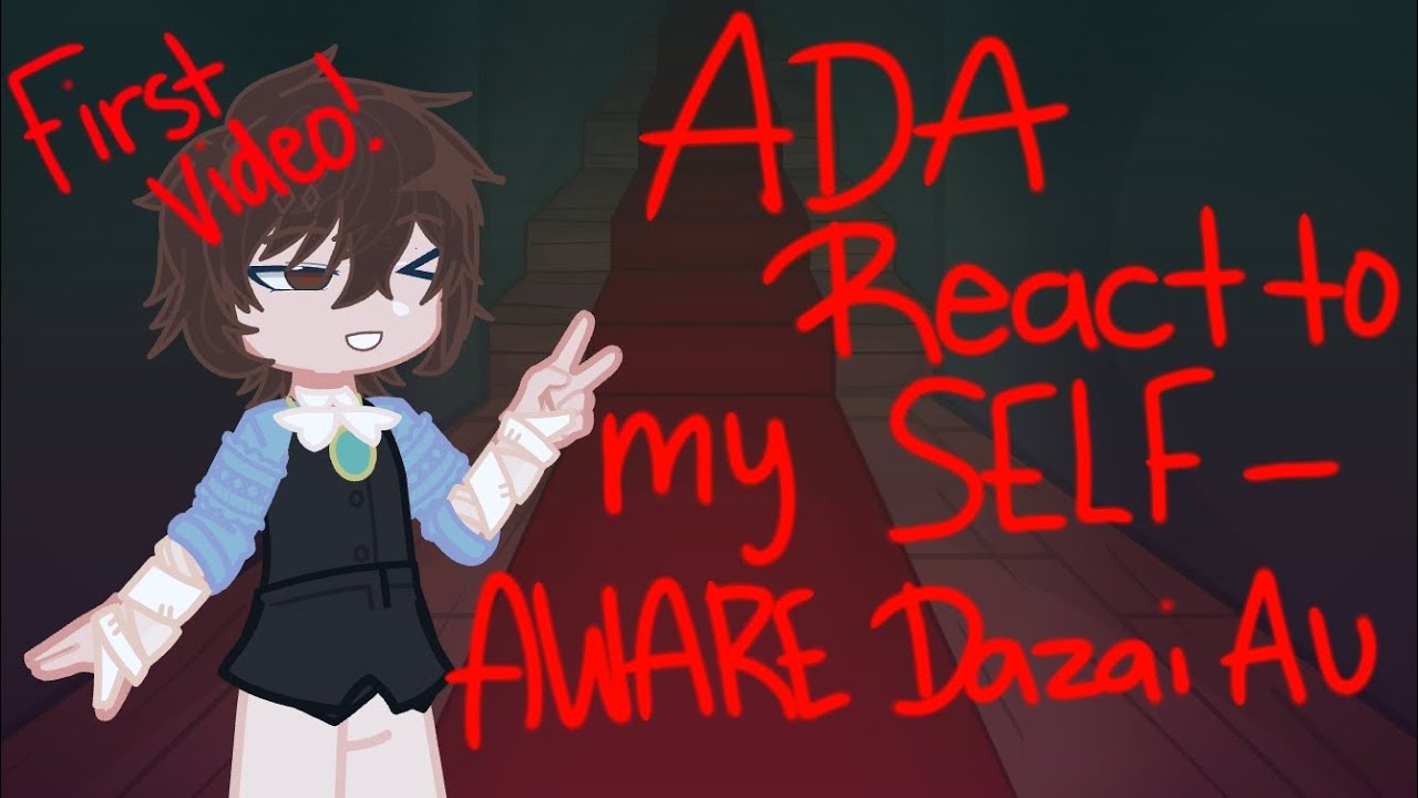 Ada react to my self aware dazai AU!--FULL VIDEO----SLOW DOWN TO 0.5?--