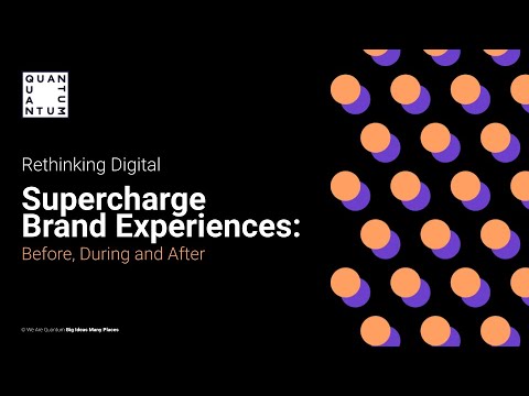 Rethinking Digital: Supercharge Brand Experiences Before, During and After