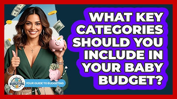 What Key Categories Should You Include In Your Baby Budget? - Your Guide to Budgeting