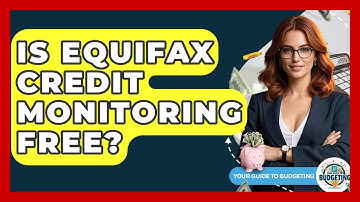 Is Equifax Credit Monitoring Free? - Your Guide to Budgeting