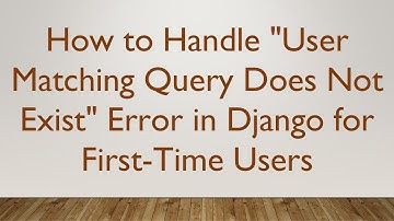 How to Handle "User Matching Query Does Not Exist" Error in Django for First-Time Users