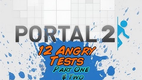 Portal 2 Map Testing: 12 Angry Tests Part 1&2!
