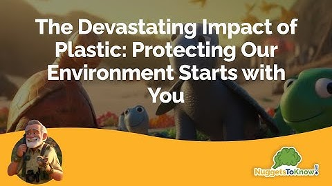 The Devastating Impact of Plastic: Protecting Our Environment Starts with You