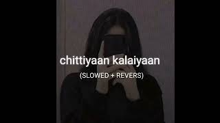 chittiyaan kalaiyaan  ( SLOWED+ REVERS )