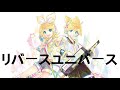 リバースユニバース 【鏡音リン・鏡音レン】