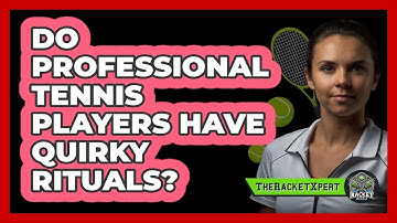 Do Professional Tennis Players Have Quirky Rituals? - The Racket Xpert
