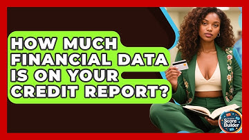 How Much Financial Data Is On Your Credit Report? - Student Score Builder