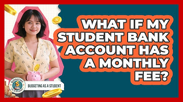 What If My Student Bank Account Has A Monthly Fee?