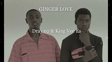 Dray 02 & King vee Es -Ginger Love (Music Audio)