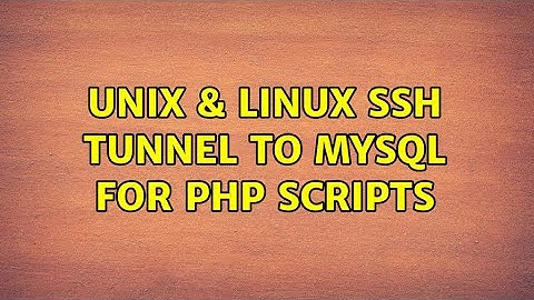 Unix & Linux: SSH tunnel to MySQL for PHP scripts (2 Solutions!!)