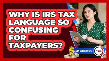 Why Is IRS Tax Language So Confusing For Taxpayers? - Asian American CPA