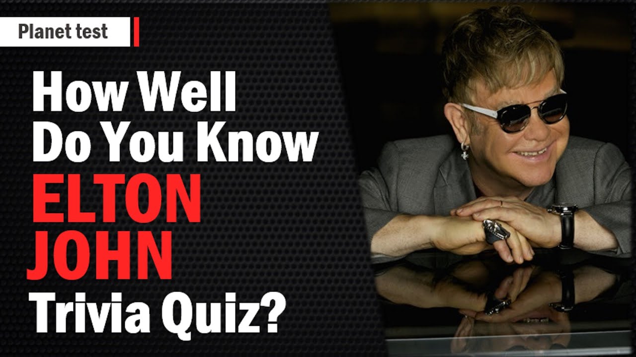 How Well Do You Know Elton John Trivia Singer Quiz 18 Planet Test 