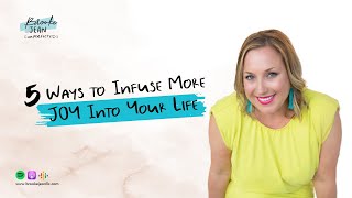 5 Ways to Infuse More JOY Into Your Life