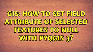 GIS: How to set field attribute of selected features to NULL with PyQGIS 3?