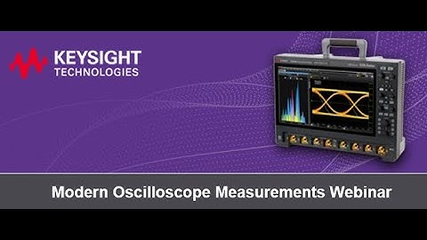 Keysight presents  Modern Oscilloscope Measurements