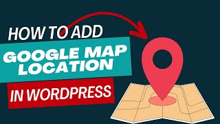 How to add Google Map Location in wordpress