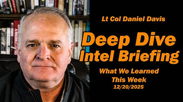 Deep Dive Intel Briefing: What We Learned This Week 12/20/2025 /Lt Col Daniel Davis
