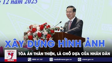 Xây dựng hình ảnh tòa án thân thiện, là chỗ dựa của Nhân dân - VNews