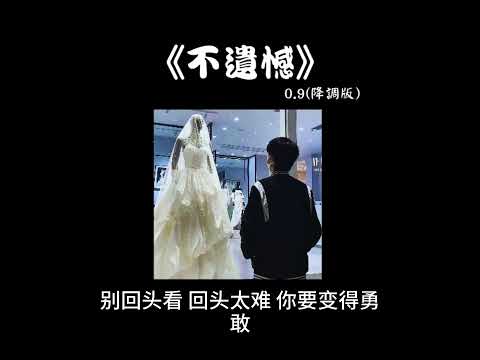不遗憾 0.9 降调版『愛過了就不遺憾 有什麼 好遺憾 今後提起 你的姓名 談笑我也可以..』
