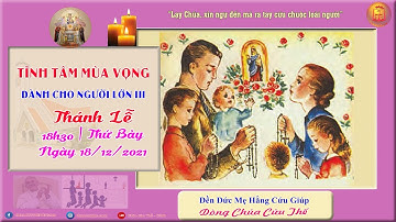 🔴 Thánh lễ 18:30 | 18/12/2021 | Tĩnh Tâm Người Lớn Mùa Vong: Đền Đức Mẹ Hằng Cứu Giúp - Ngày thứ III