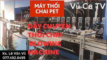 DÂY CHUYỀN MÁY THỔI CHAI PET (BLOWING) THỰC TẾ TỰ ĐỘNG HÓA CAO